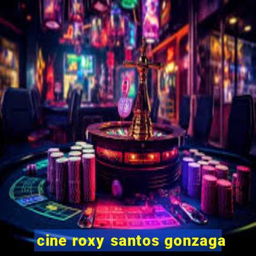 cine roxy santos gonzaga